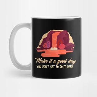 Make It A Good Day. You Don't Get To Do It Over. Mug